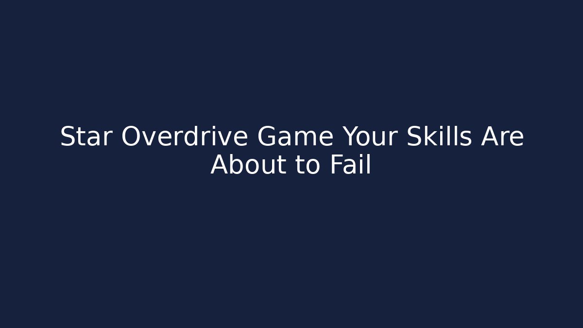 Star Overdrive Game Your Skills Are About to Fail