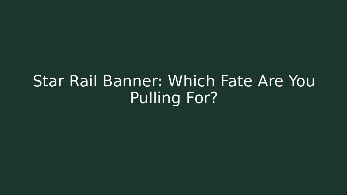 Star Rail Banner: Which Fate Are You Pulling For?