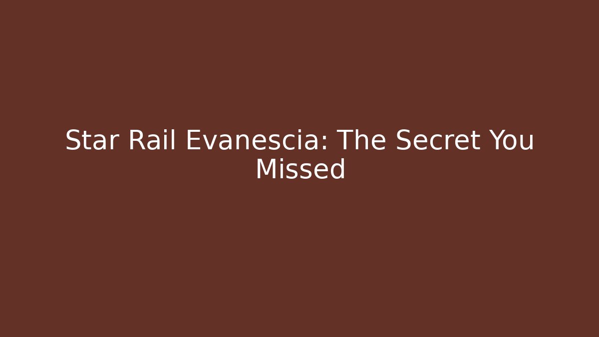 Star Rail Evanescia: The Secret You Missed