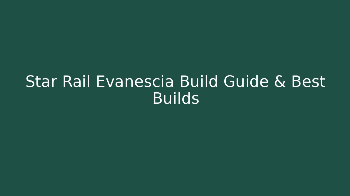 Star Rail Evanescia Build Guide & Best Builds