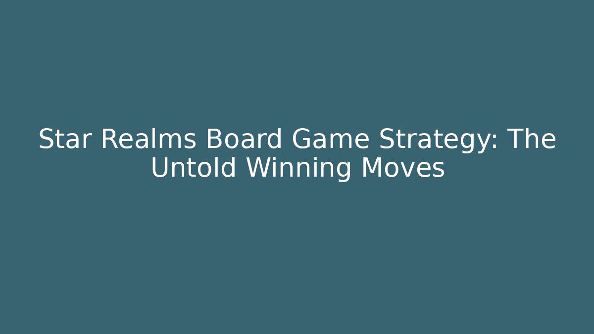 Star Realms Board Game Strategy: The Untold Winning Moves