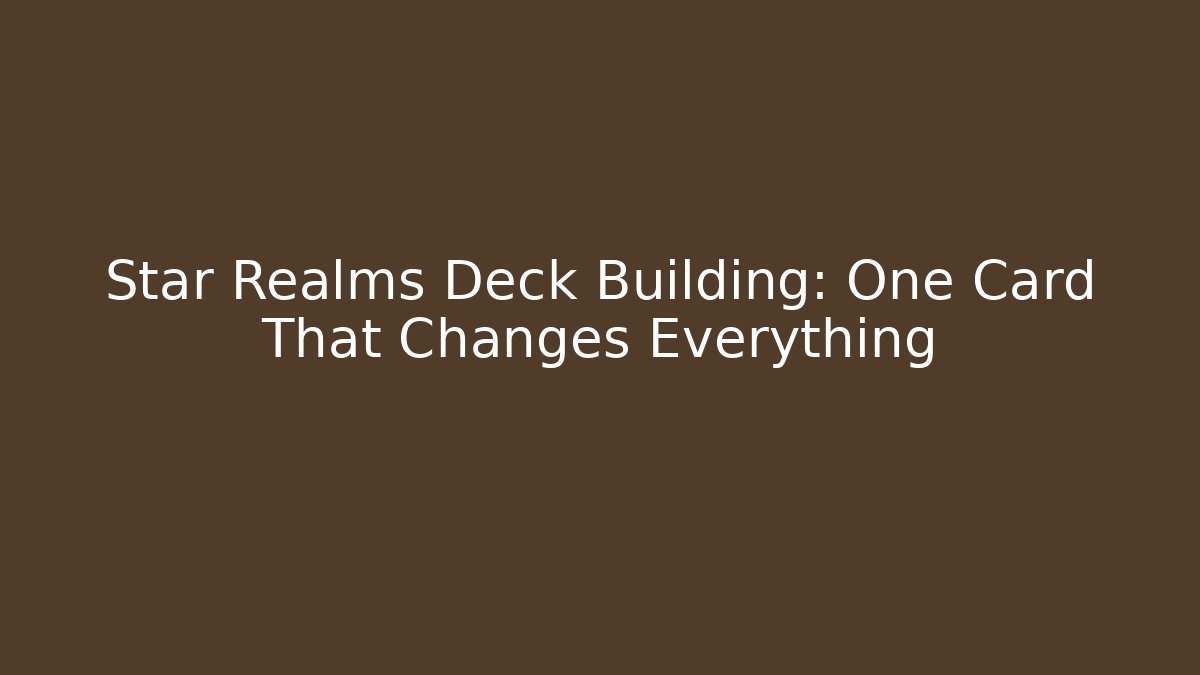 Star Realms Deck Building: One Card That Changes Everything