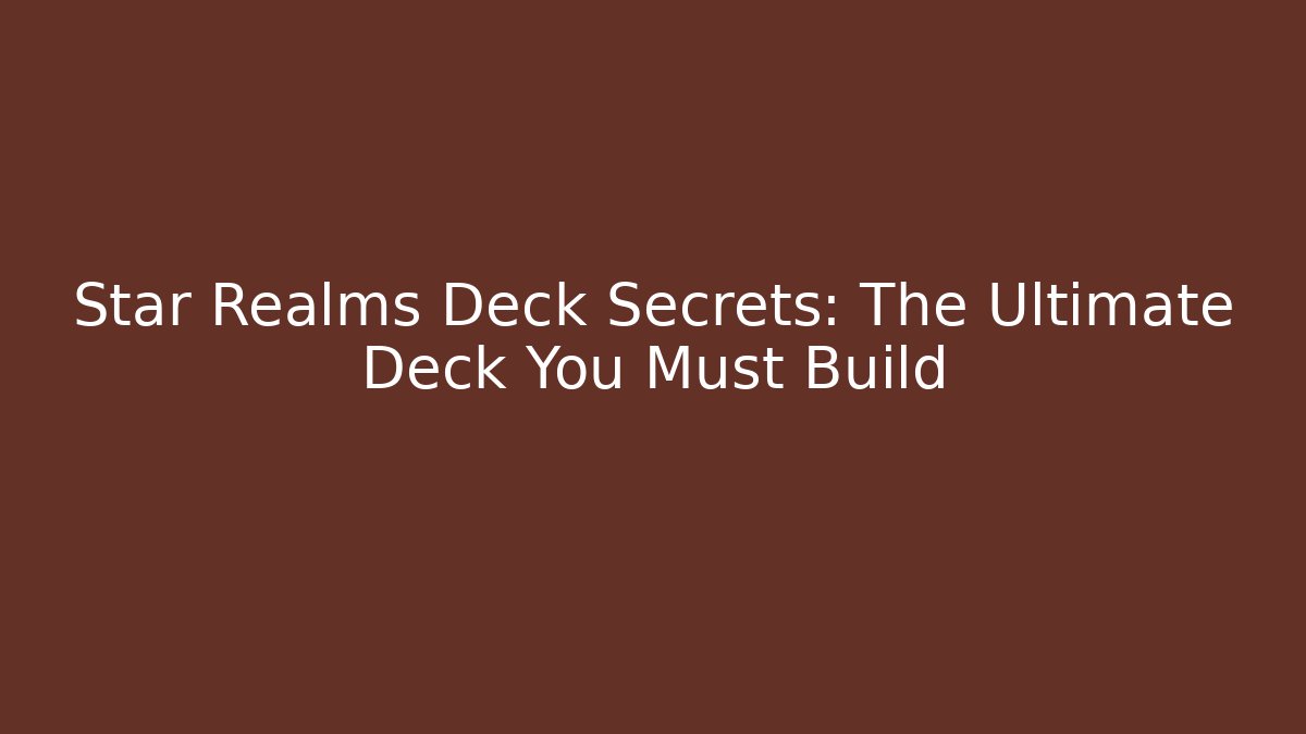 Star Realms Deck Secrets: The Ultimate Deck You Must Build