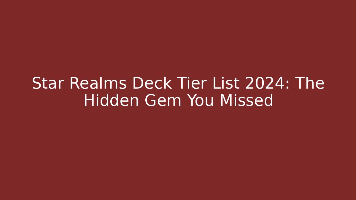 Star Realms Deck Tier List 2024: The Hidden Gem You Missed