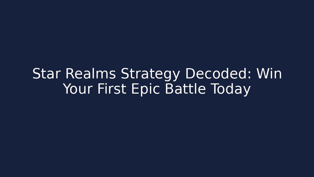 Star Realms Strategy Decoded: Win Your First Epic Battle Today