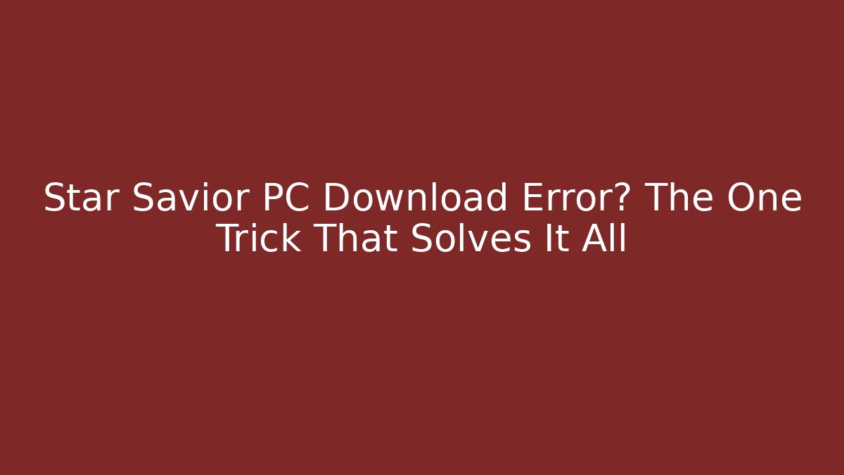 Star Savior PC Download Error? The One Trick That Solves It All - Critter Realm
