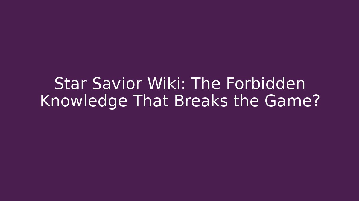 Star Savior Wiki: The Forbidden Knowledge That Breaks the Game?