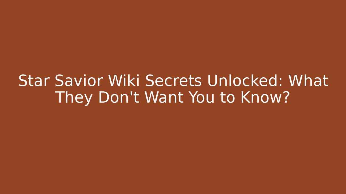 Star Savior Wiki Secrets Unlocked: What They Don't Want You to Know?