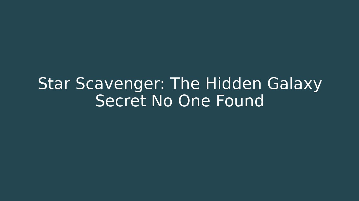 Star Scavenger: The Hidden Galaxy Secret No One Found