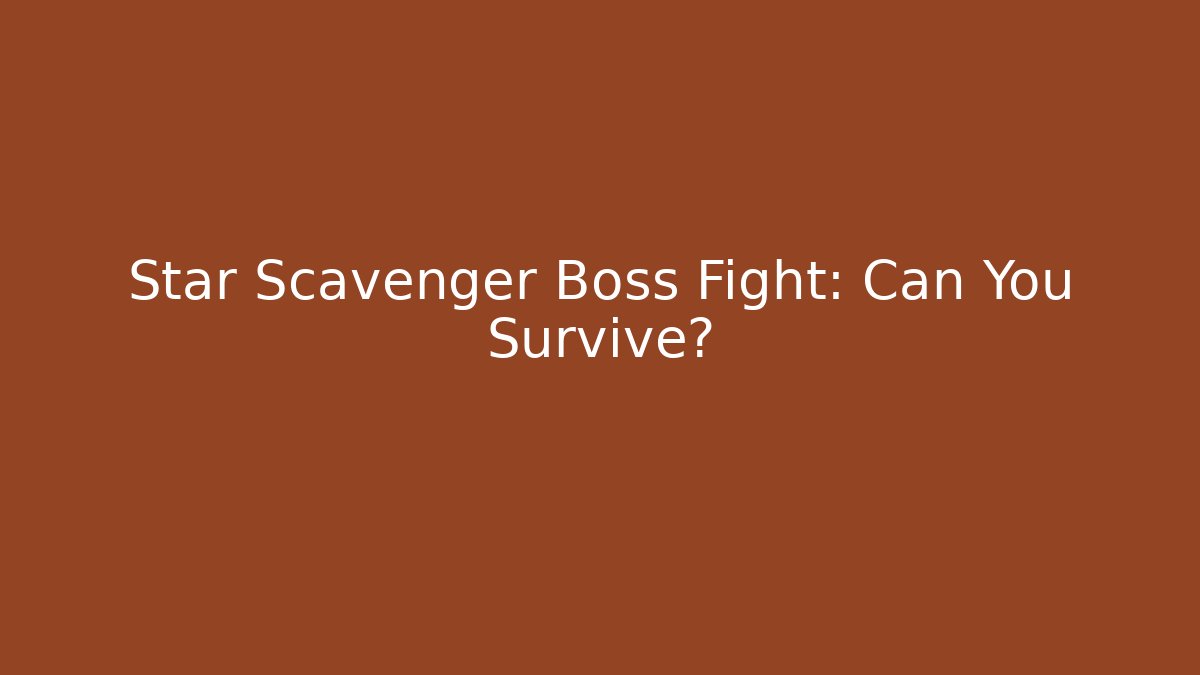 Star Scavenger Boss Fight: Can You Survive?