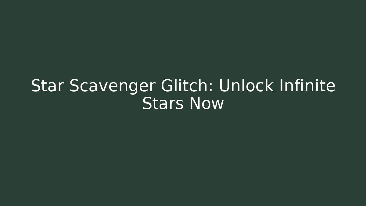 Star Scavenger Glitch: Unlock Infinite Stars Now
