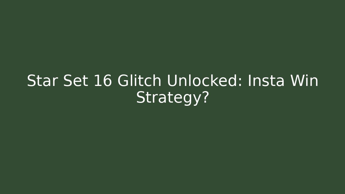 Star Set 16 Glitch Unlocked: Insta Win Strategy?