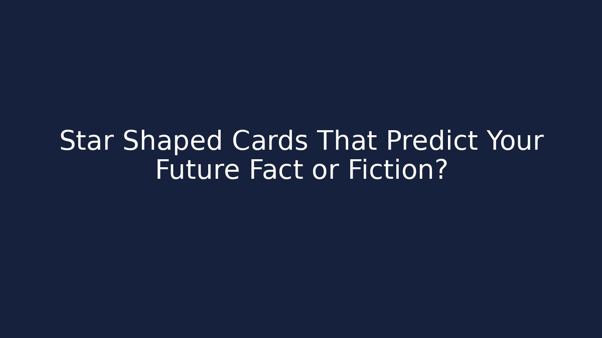 Star Shaped Cards That Predict Your Future Fact or Fiction?