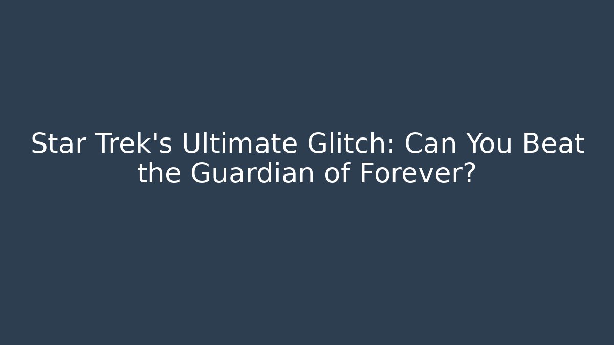 Star Trek's Ultimate Glitch: Can You Beat the Guardian of Forever?