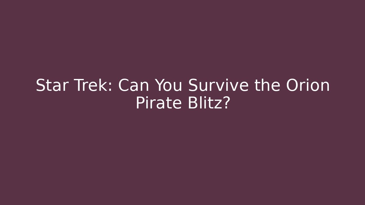 Star Trek: Can You Survive the Orion Pirate Blitz?