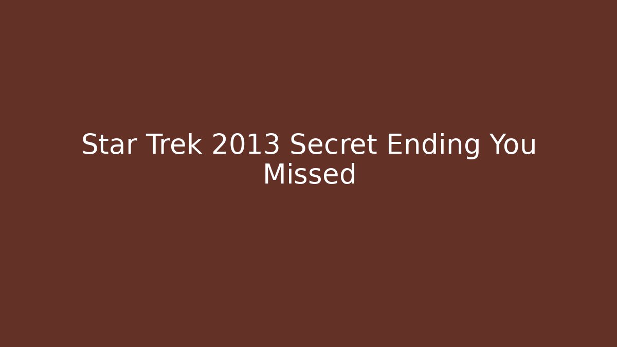 Star Trek 2013 Secret Ending You Missed