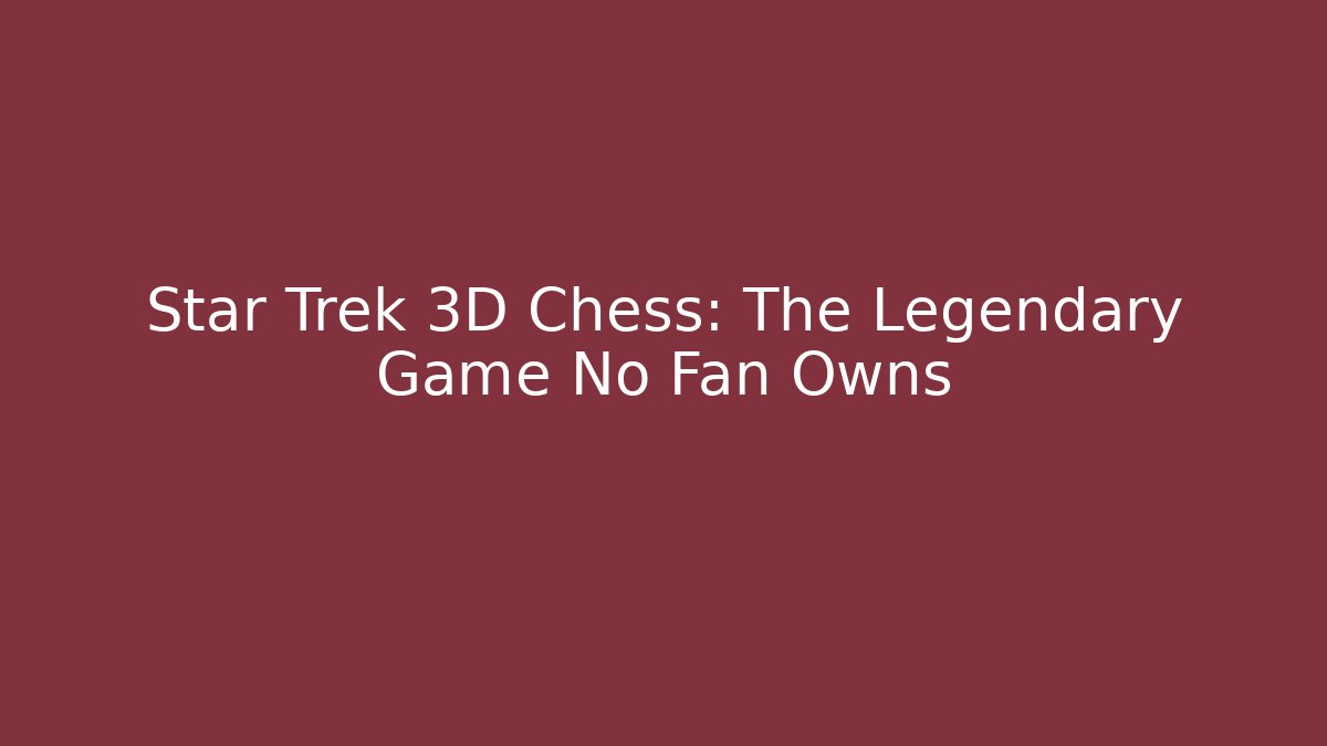 Star Trek 3D Chess: The Legendary Game No Fan Owns