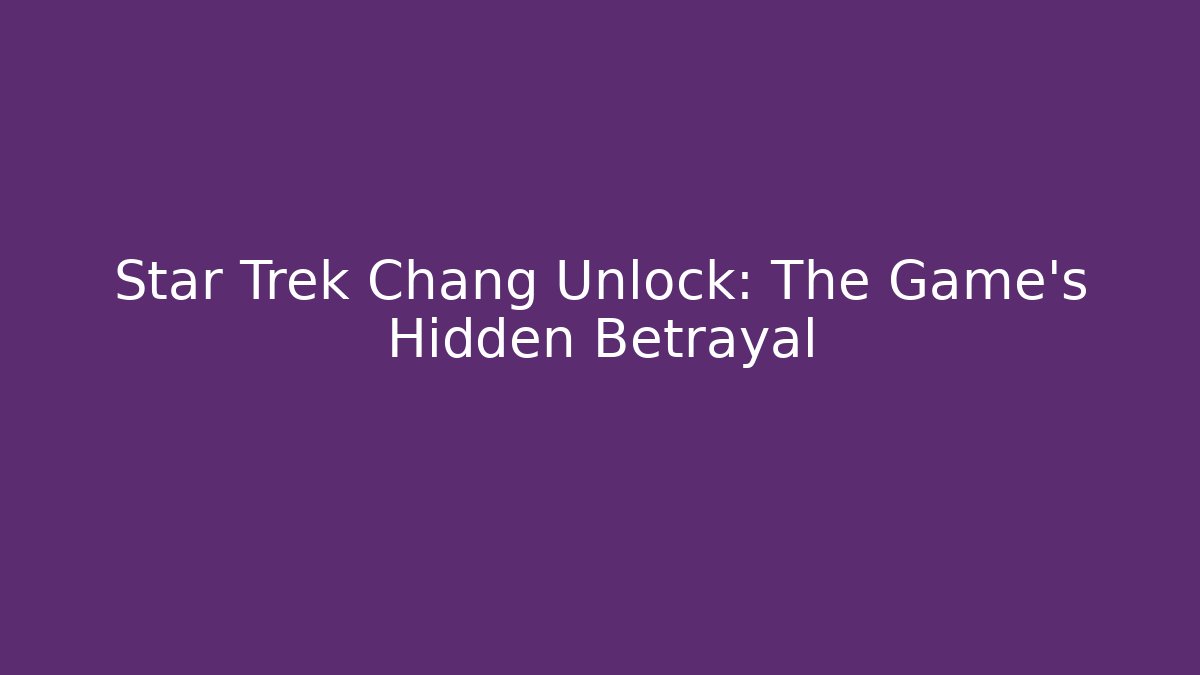 Star Trek Chang Unlock: The Game's Hidden Betrayal - Critter Realm