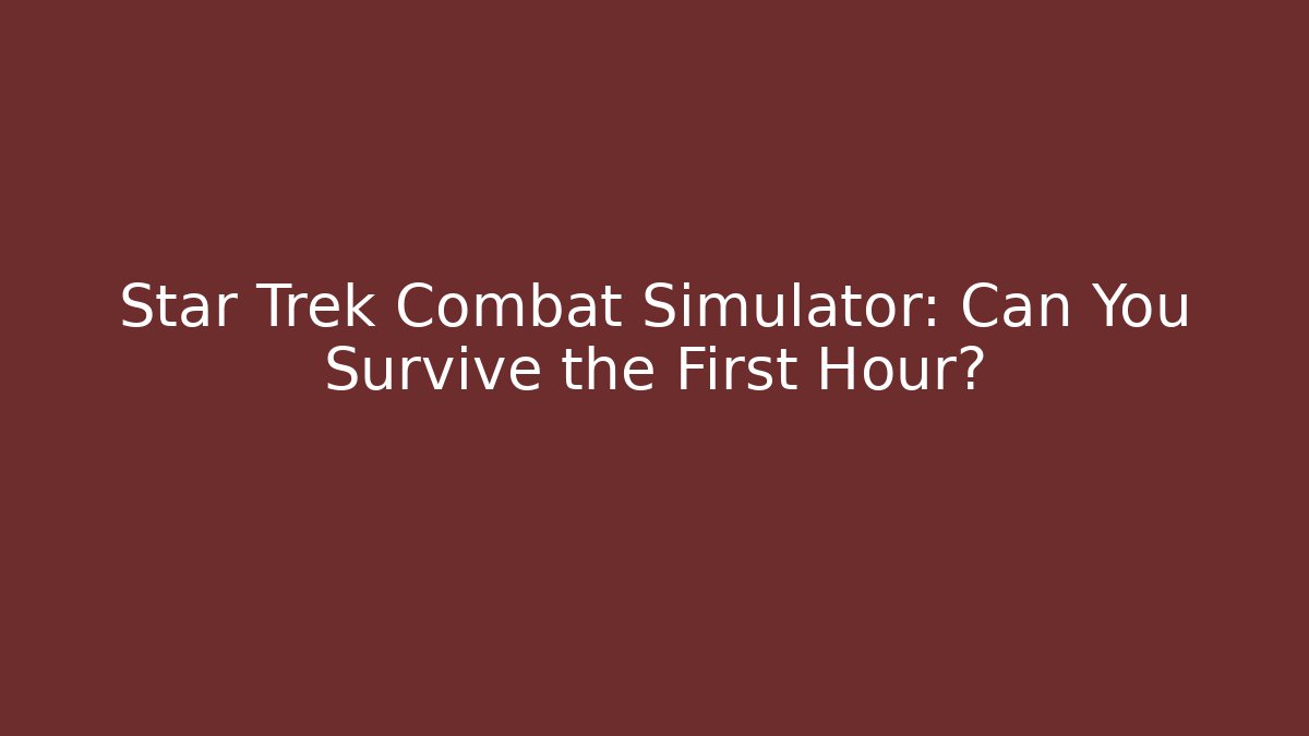 Star Trek Combat Simulator: Can You Survive the First Hour? - Critter Realm