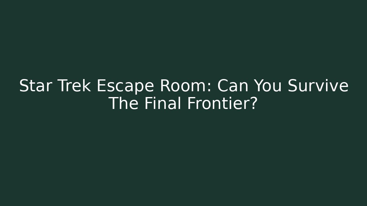 Star Trek Escape Room: Can You Survive The Final Frontier? - Critter Realm