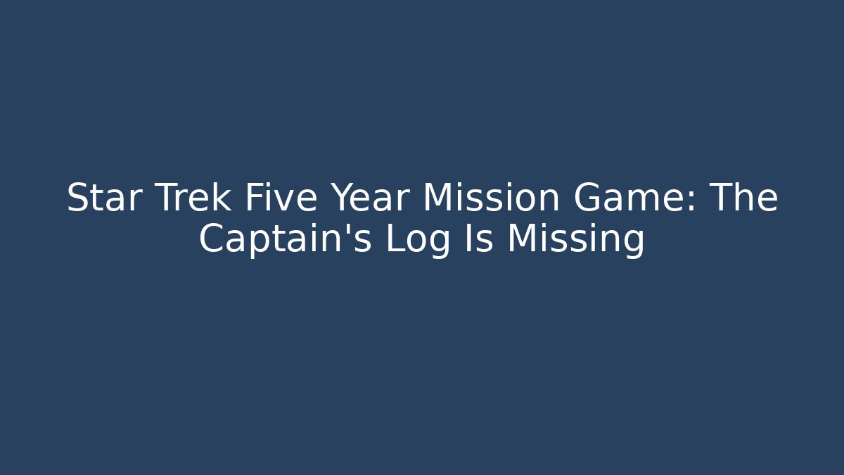 Star Trek Five Year Mission Game: The Captain's Log Is Missing