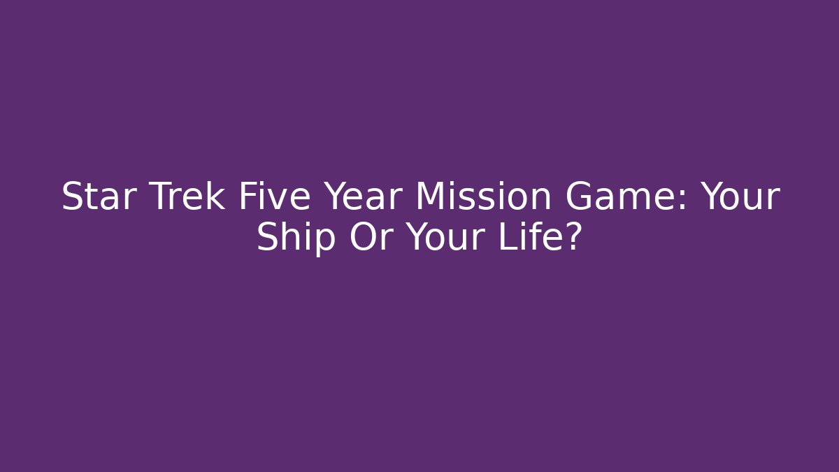 Star Trek Five Year Mission Game: Your Ship Or Your Life? - Critter Realm
