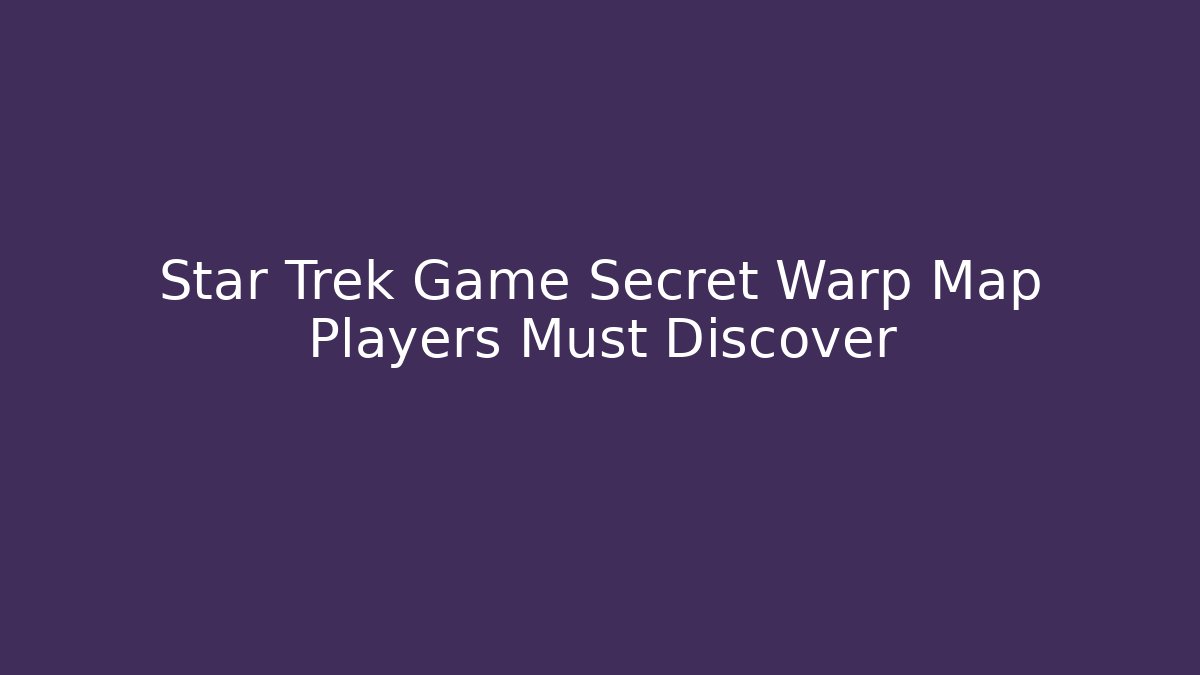 Star Trek Game Secret Warp Map Players Must Discover - Critter Realm