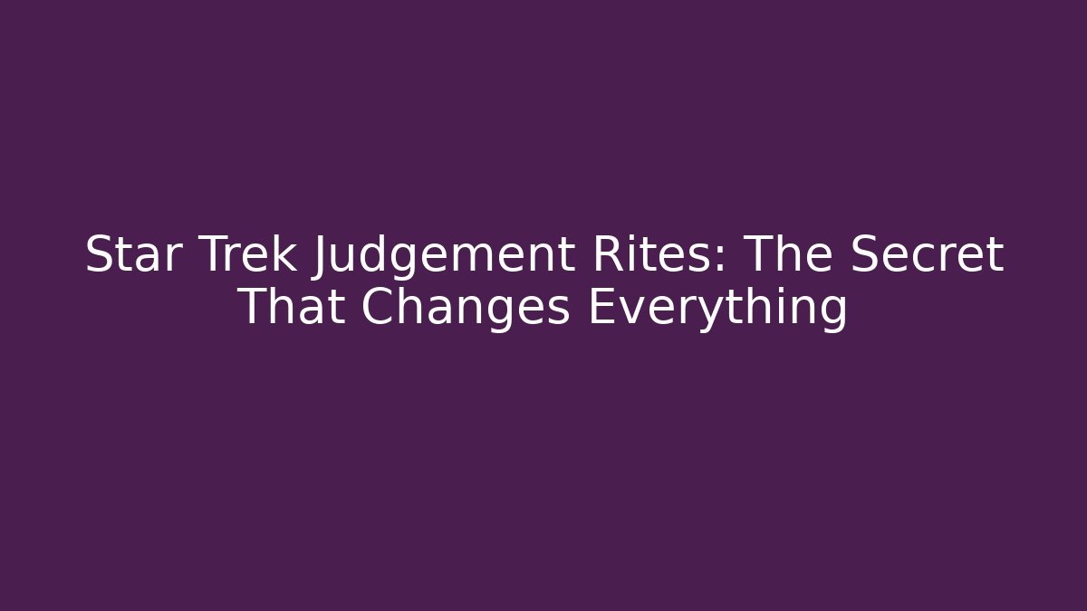 Star Trek Judgement Rites: The Secret That Changes Everything