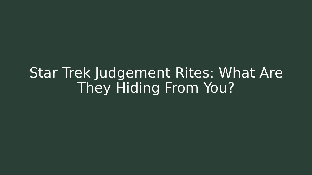 Star Trek Judgement Rites: What Are They Hiding From You?