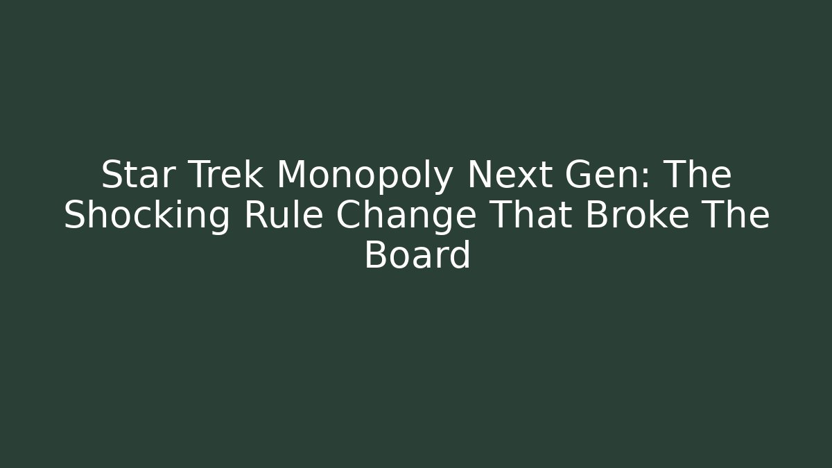 Star Trek Monopoly Next Gen: The Shocking Rule Change That Broke The Board - Critter Realm