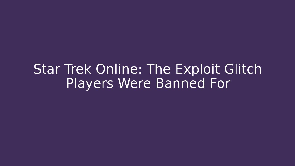 Star Trek Online: The Exploit Glitch Players Were Banned For - Critter Realm