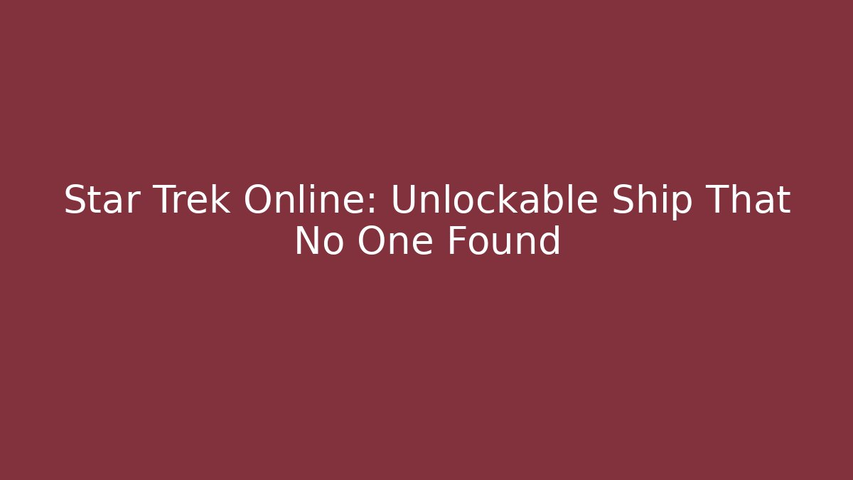 Star Trek Online: Unlockable Ship That No One Found