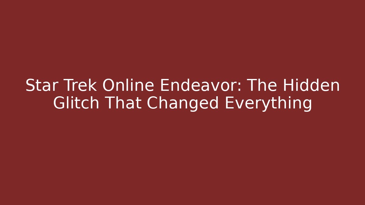 Star Trek Online Endeavor: The Hidden Glitch That Changed Everything - Critter Realm