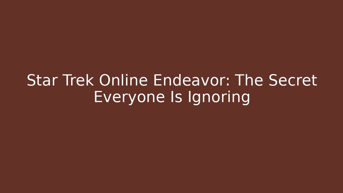 Star Trek Online Endeavor: The Secret Everyone Is Ignoring