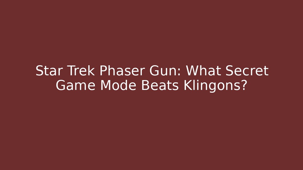Star Trek Phaser Gun: What Secret Game Mode Beats Klingons?