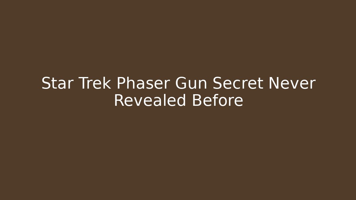 Star Trek Phaser Gun Secret Never Revealed Before