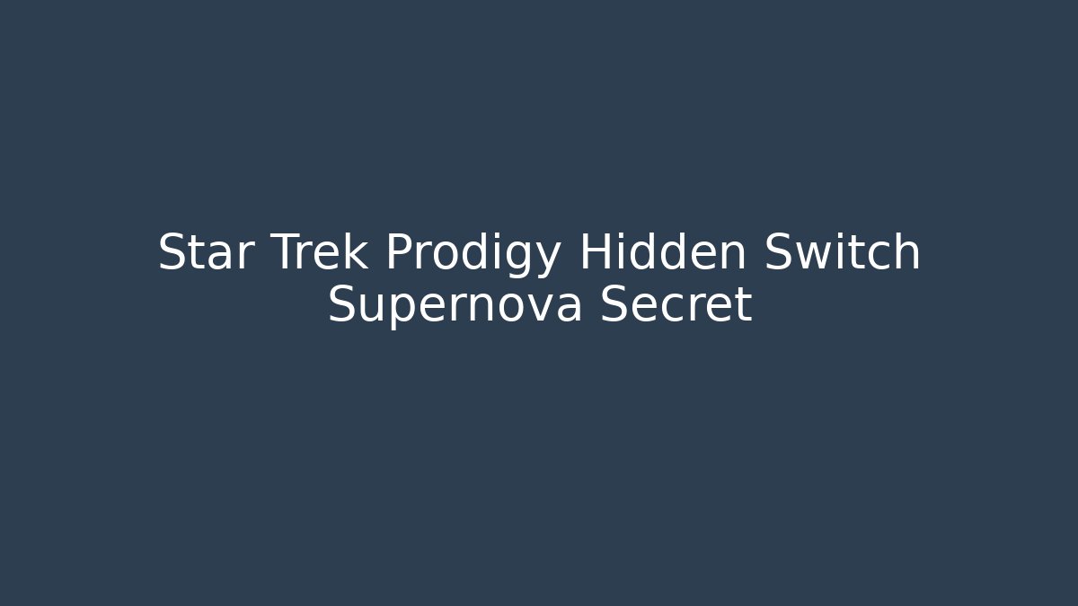 Star Trek Prodigy Hidden Switch Supernova Secret