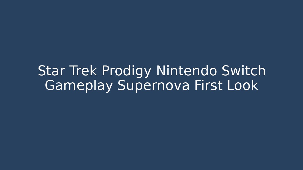 Star Trek Prodigy Nintendo Switch Gameplay Supernova First Look - Critter Realm