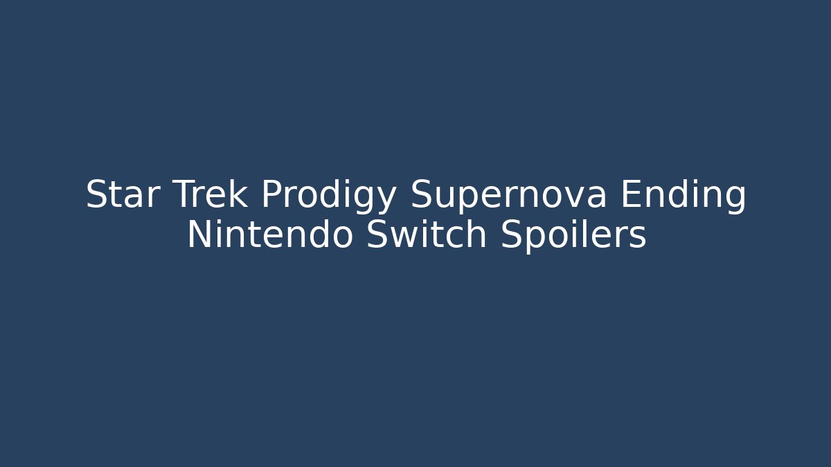 Star Trek Prodigy Supernova Ending Nintendo Switch Spoilers