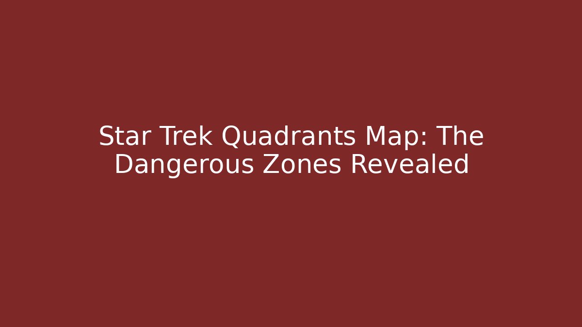 Star Trek Quadrants Map: The Dangerous Zones Revealed