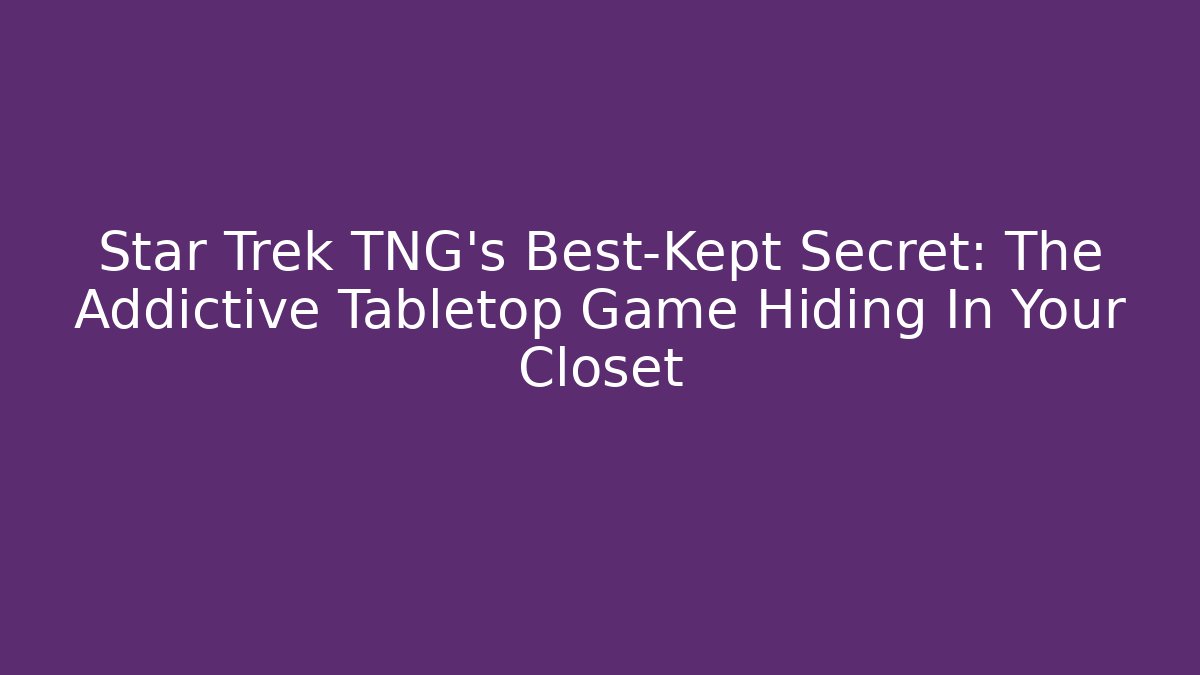 Star Trek TNG's Best-Kept Secret: The Addictive Tabletop Game Hiding In Your Closet