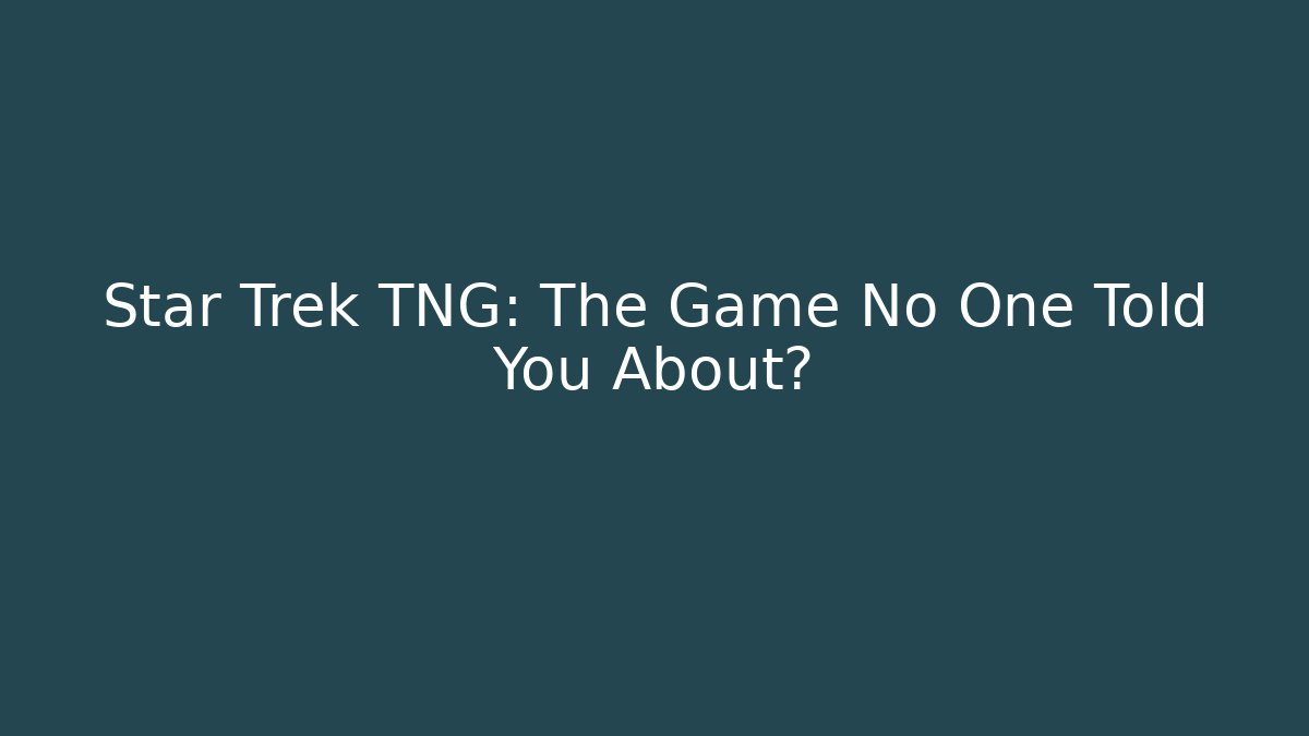 Star Trek TNG: The Game No One Told You About?