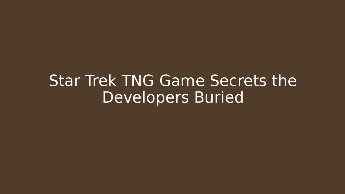 Star Trek TNG Game Secrets the Developers Buried