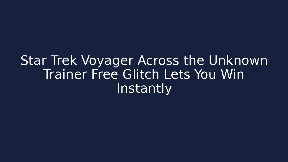 Star Trek Voyager Across the Unknown Trainer Free Glitch Lets You Win Instantly