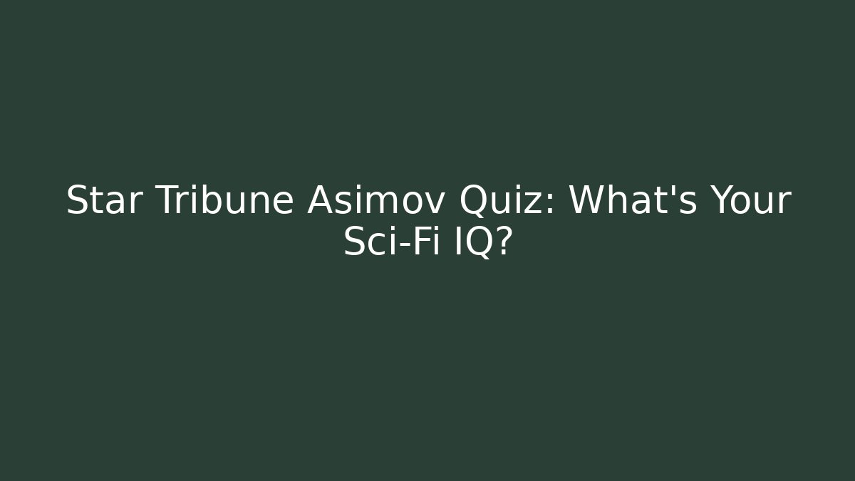 Star Tribune Asimov Quiz: What's Your Sci-Fi IQ?