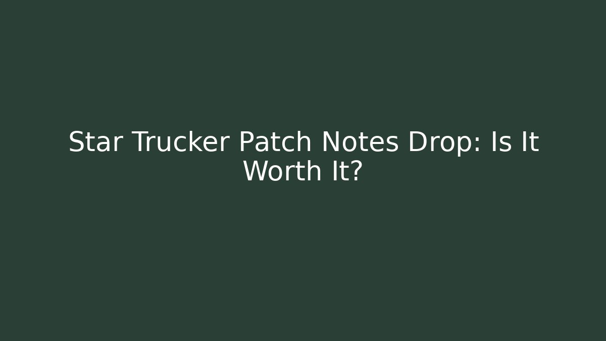 Star Trucker Patch Notes Drop: Is It Worth It? - Critter Realm