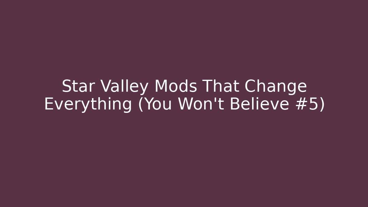 Star Valley Mods That Change Everything (You Won't Believe #5) - Critter Realm
