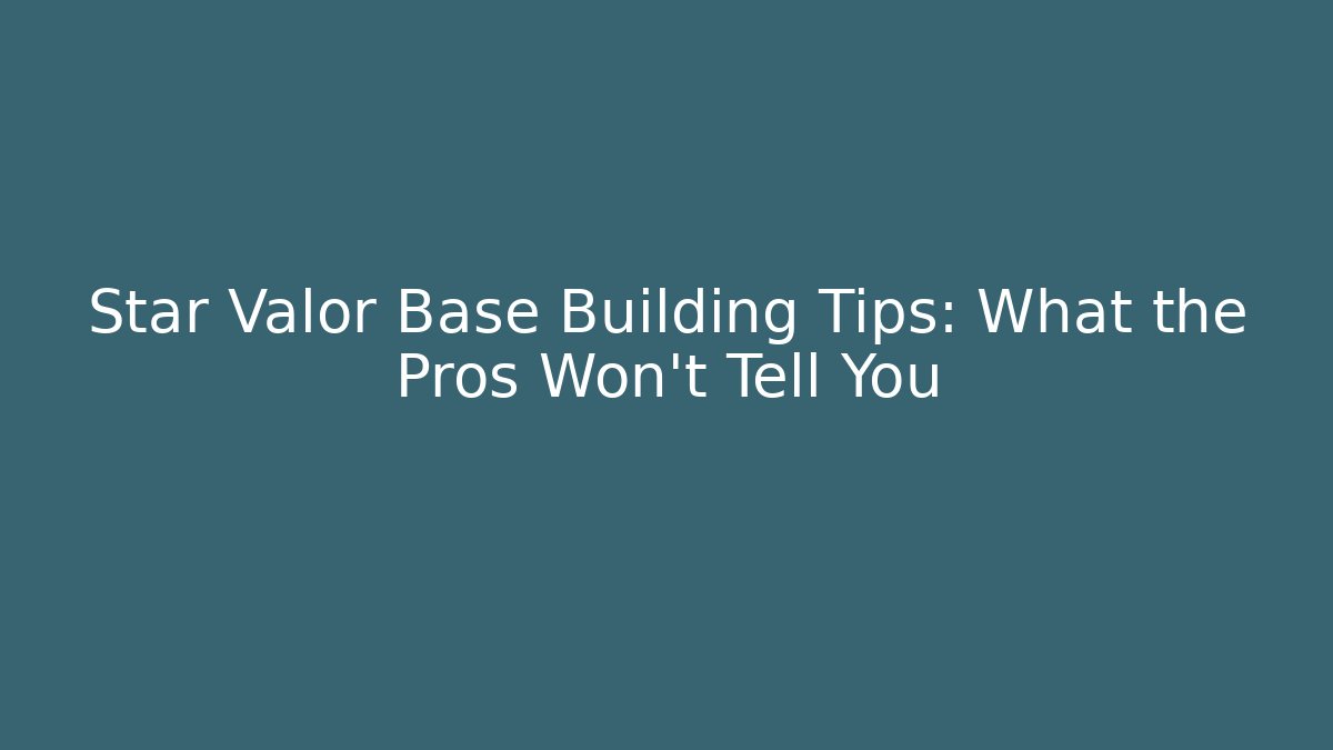 Star Valor Base Building Tips: What the Pros Won't Tell You - Critter Realm