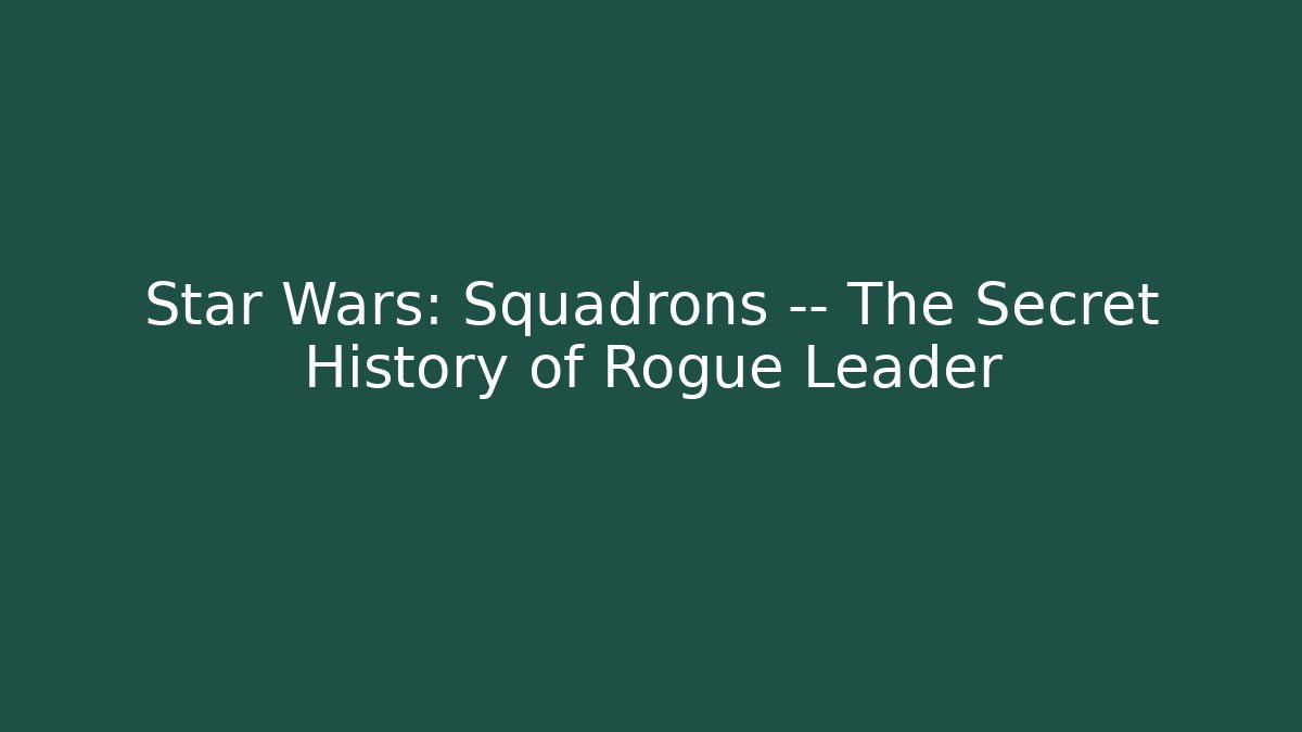 Star Wars: Squadrons — The Secret History of Rogue Leader