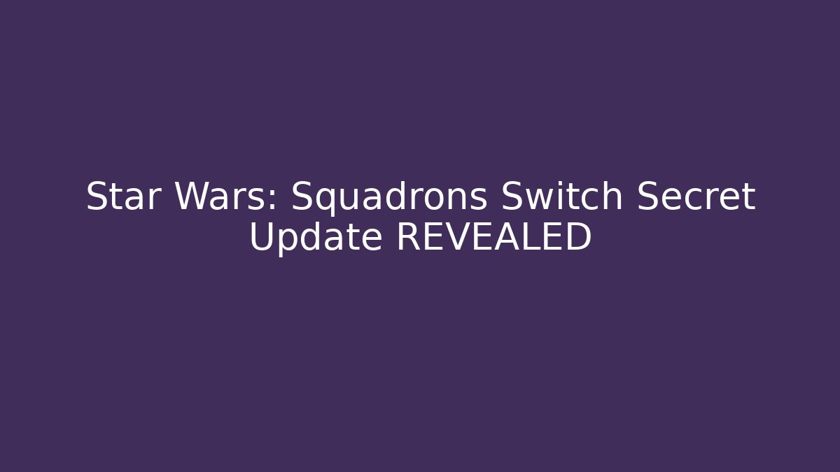 Star Wars: Squadrons Switch Secret Update REVEALED